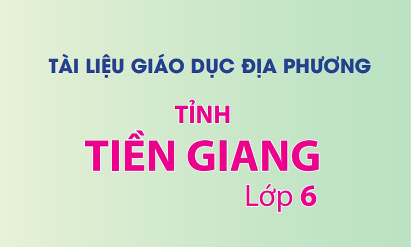 Mời bạn đọc góp ý cho Tài liệu Giáo dục địa phương tỉnh Tiền Giang lớp 6