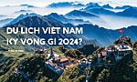 Du lịch Việt Nam kỳ vọng gì trong năm 2024?