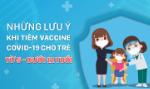 Những lưu ý khi tiêm vaccine Covid-19 cho trẻ từ 5 đến dưới 12 tuổi