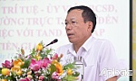 Tháo gỡ khó khăn cho Tòa án nhân dân hai cấp tỉnh Tiền Giang