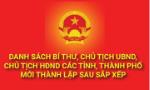 LÃNH ĐẠO 23 TỈNH, THÀNH PHỐ MỚI THÀNH LẬP SAU SÁP NHẬP